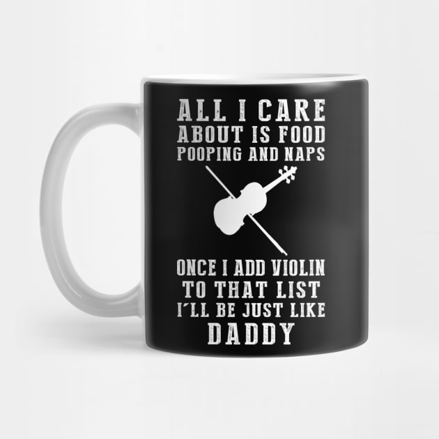 Violin Maestro Daddy: Food, Pooping, Naps, and Violin! Just Like Daddy Tee - Fun Gift! by MKGift